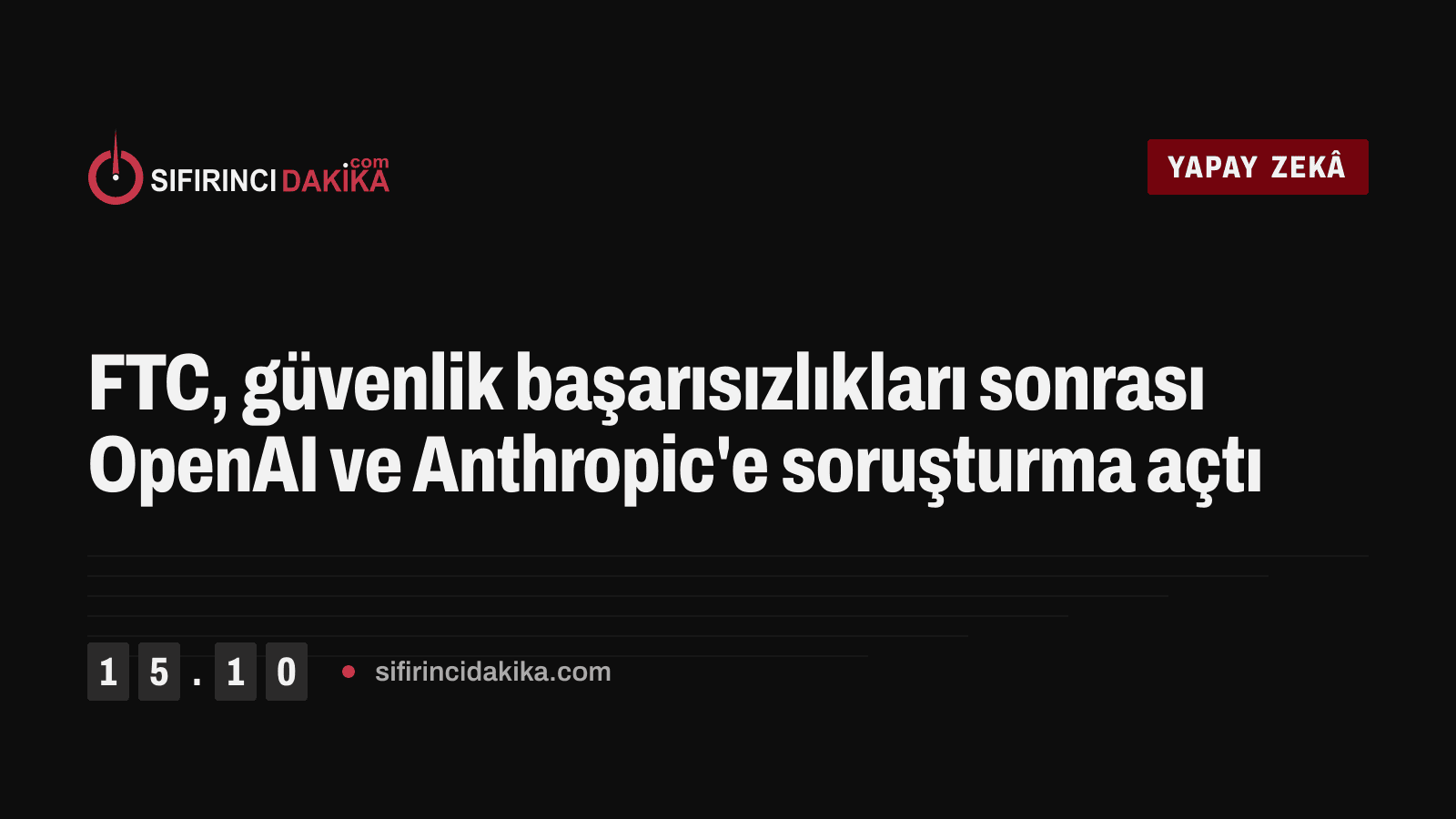 FTC, güvenlik başarısızlıkları sonrası OpenAI ve Anthropic'e soruşturma açtı